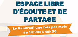Espace libre d'écoute et de partage, le vendredi une fois par mois de 14h30 à 16h30